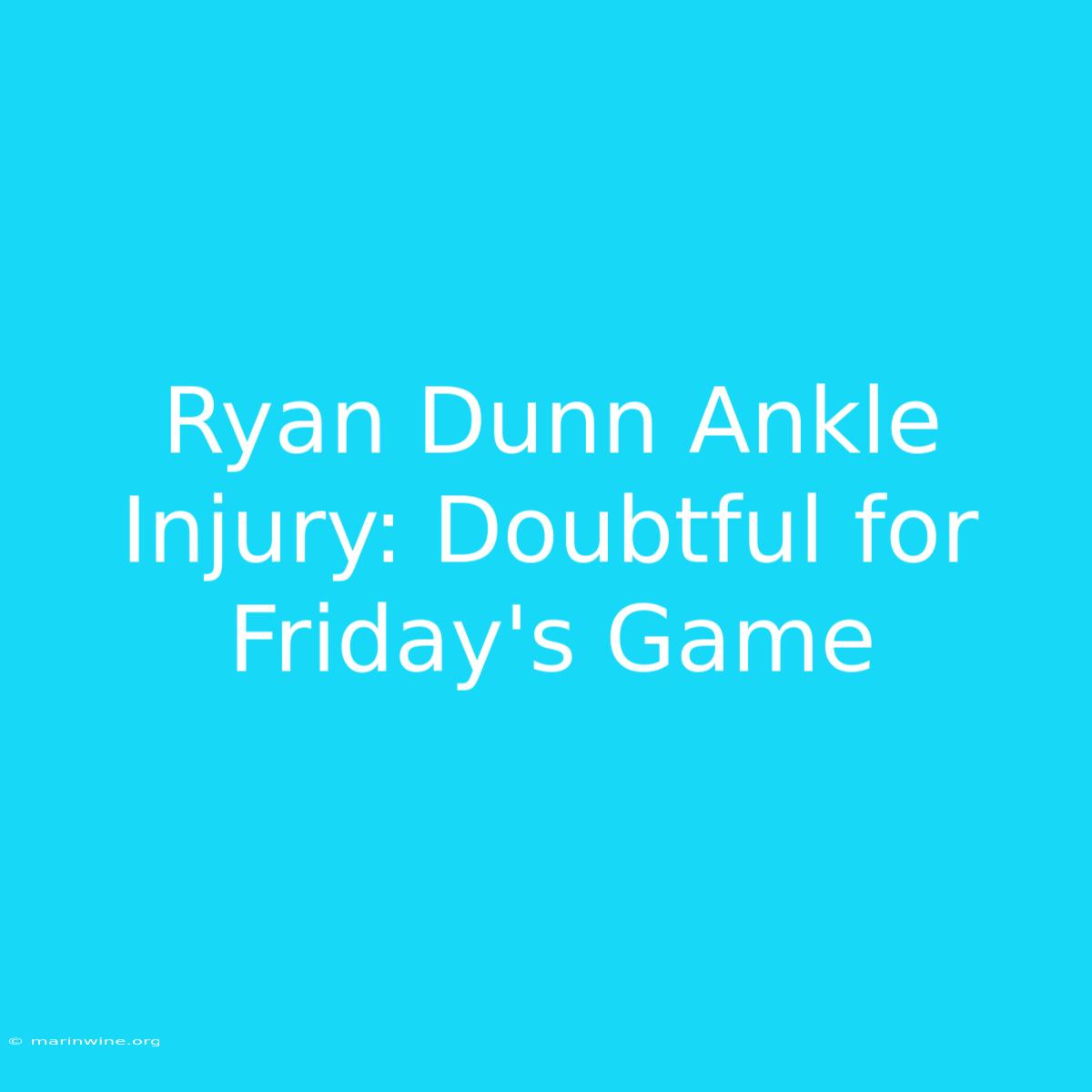 Ryan Dunn Ankle Injury: Doubtful For Friday's Game