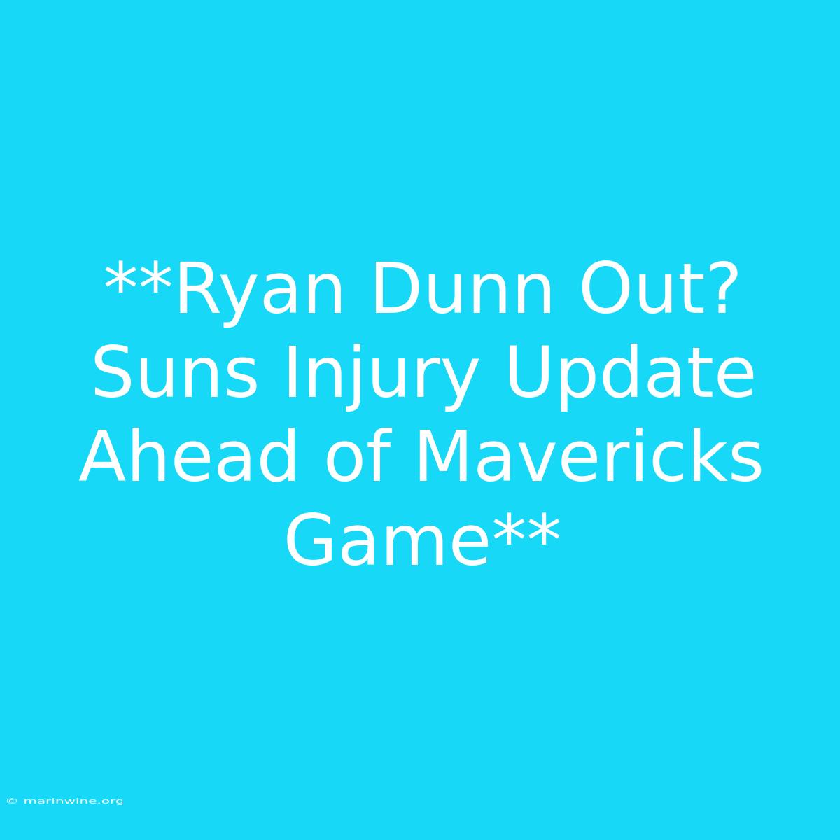 **Ryan Dunn Out? Suns Injury Update Ahead Of Mavericks Game**