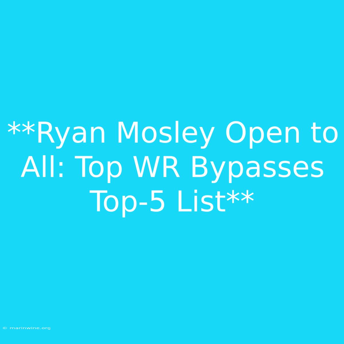 **Ryan Mosley Open To All: Top WR Bypasses Top-5 List**