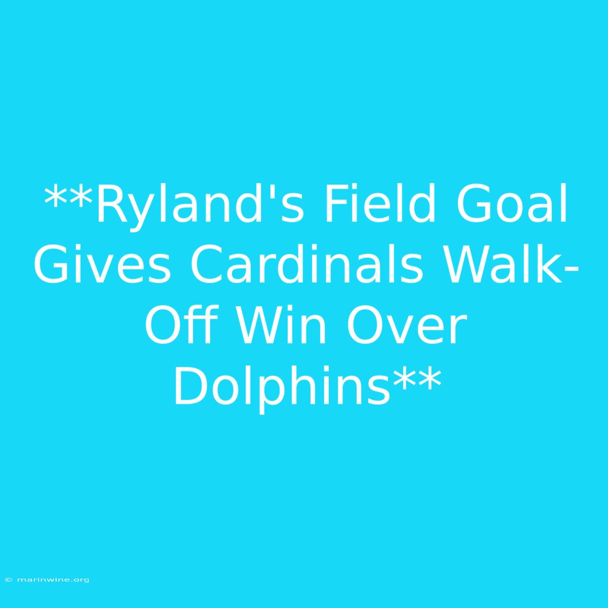 **Ryland's Field Goal Gives Cardinals Walk-Off Win Over Dolphins**