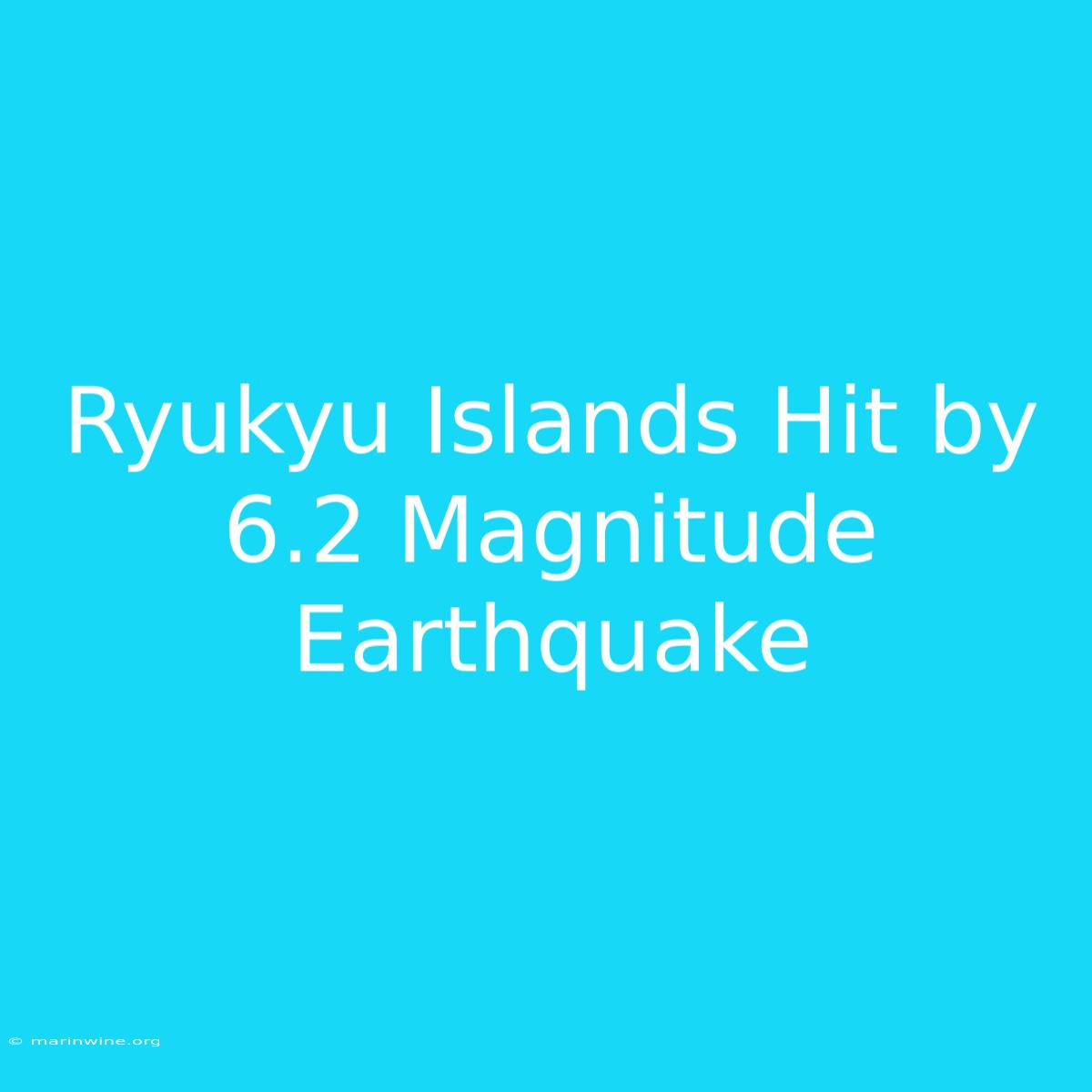 Ryukyu Islands Hit By 6.2 Magnitude Earthquake