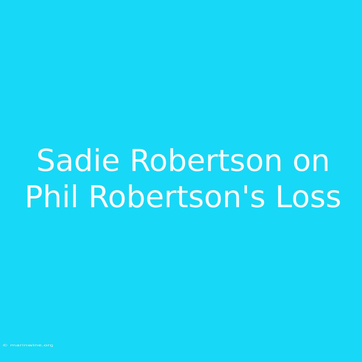 Sadie Robertson On Phil Robertson's Loss