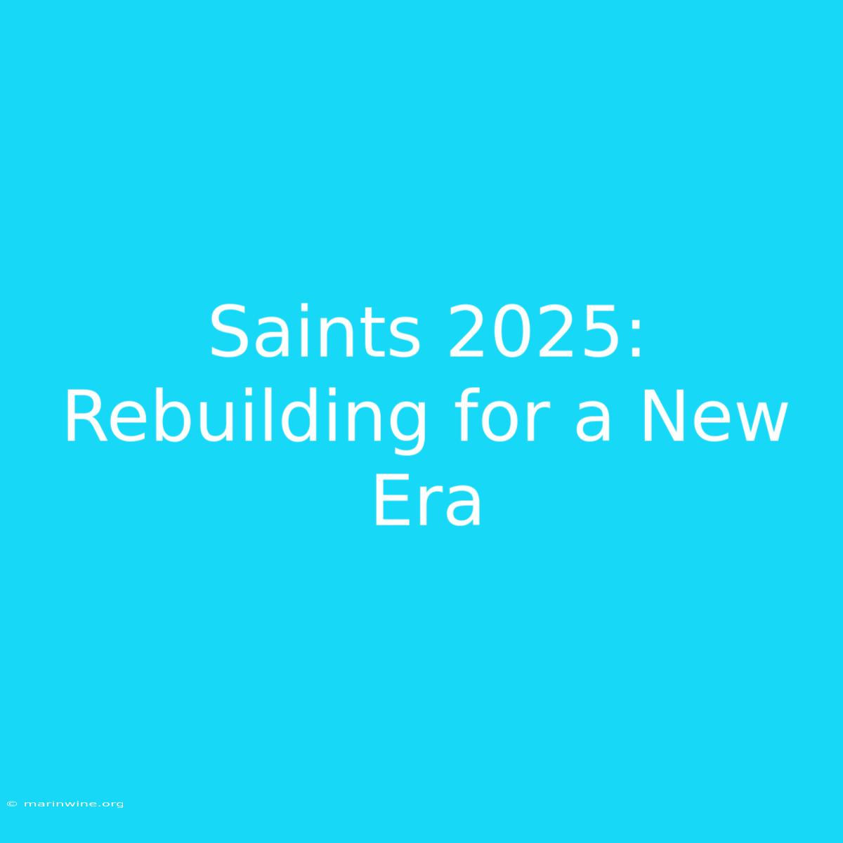 Saints 2025: Rebuilding For A New Era