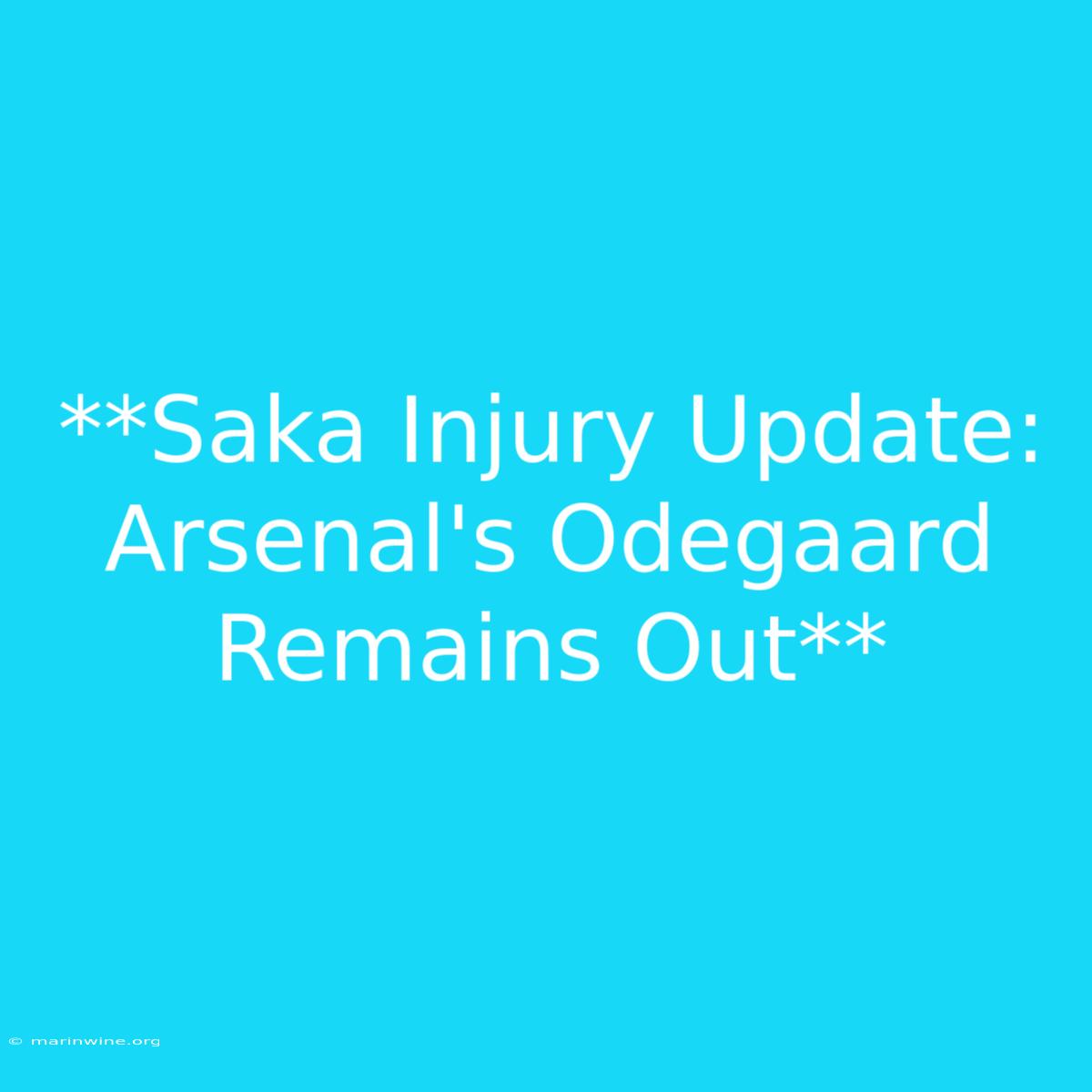 **Saka Injury Update: Arsenal's Odegaard Remains Out**