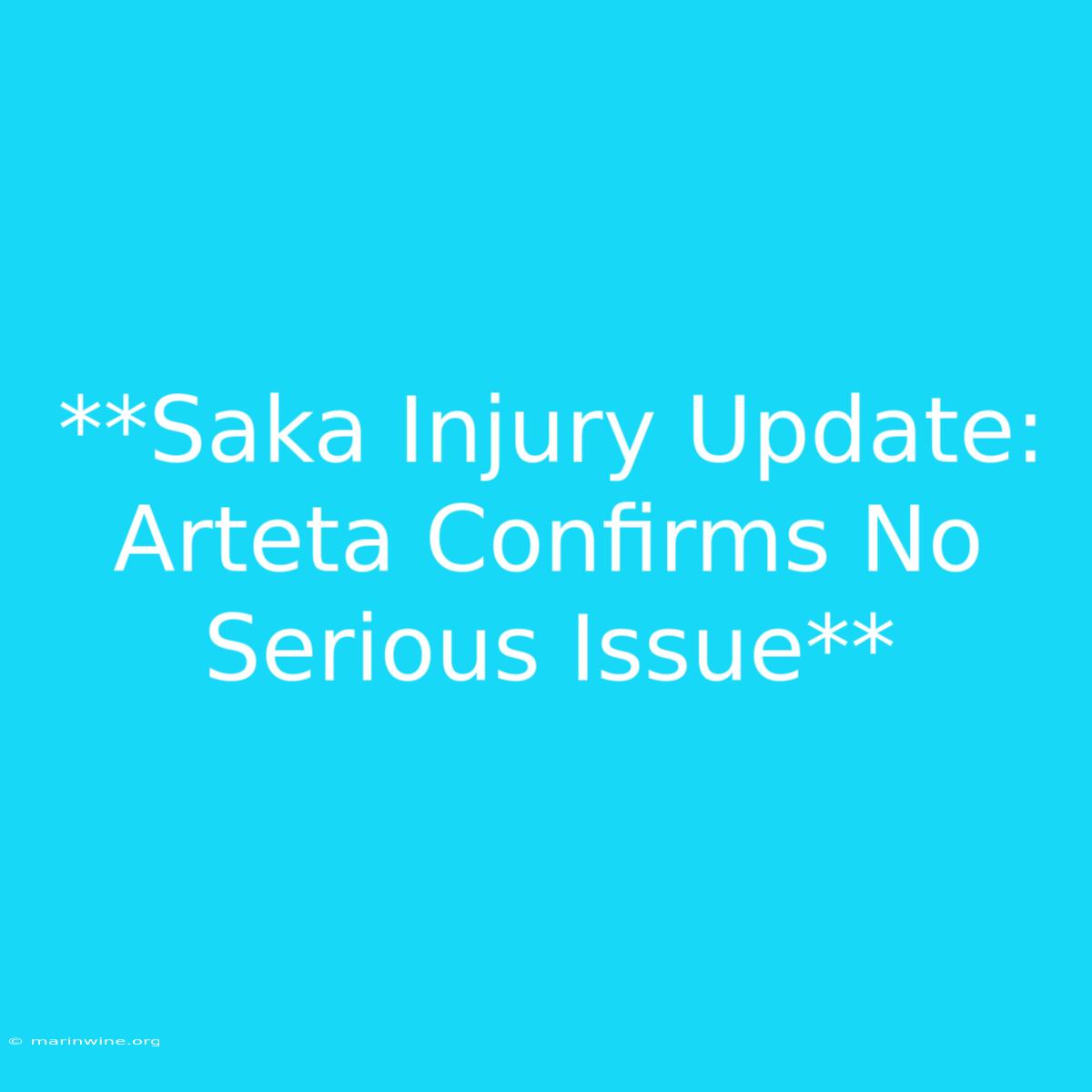 **Saka Injury Update: Arteta Confirms No Serious Issue**