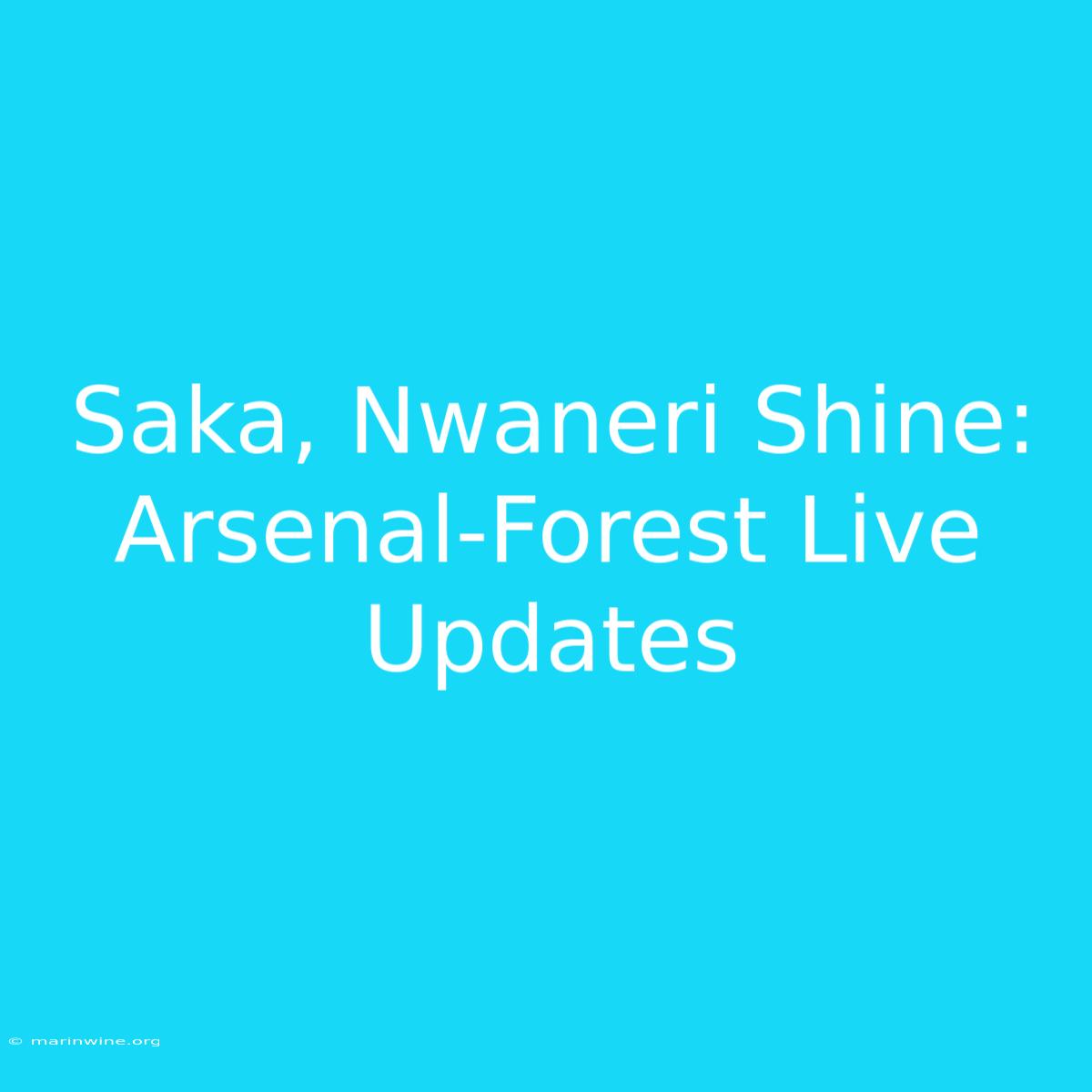 Saka, Nwaneri Shine: Arsenal-Forest Live Updates