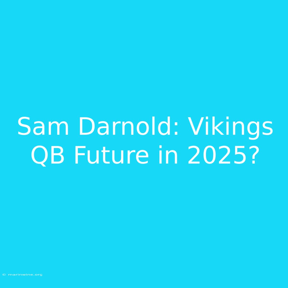 Sam Darnold: Vikings QB Future In 2025?