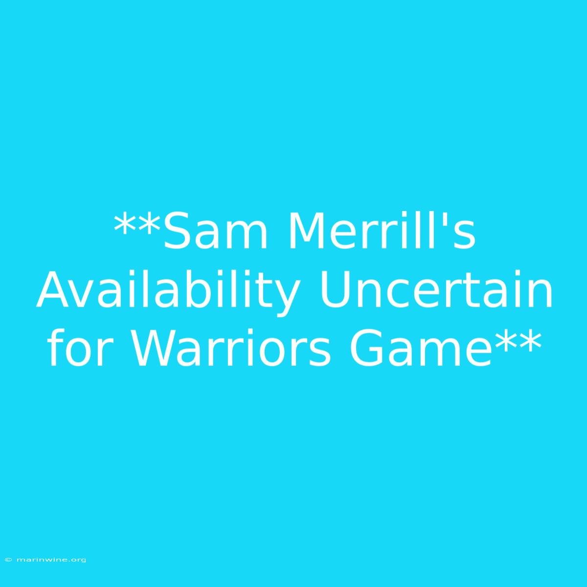 **Sam Merrill's Availability Uncertain For Warriors Game** 