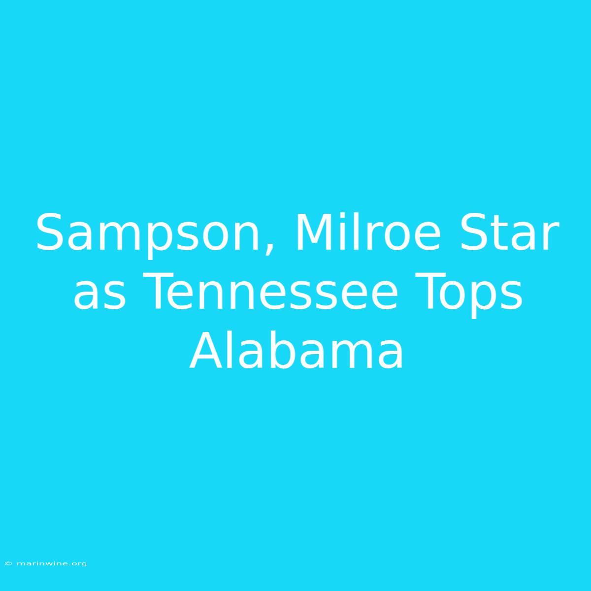 Sampson, Milroe Star As Tennessee Tops Alabama 