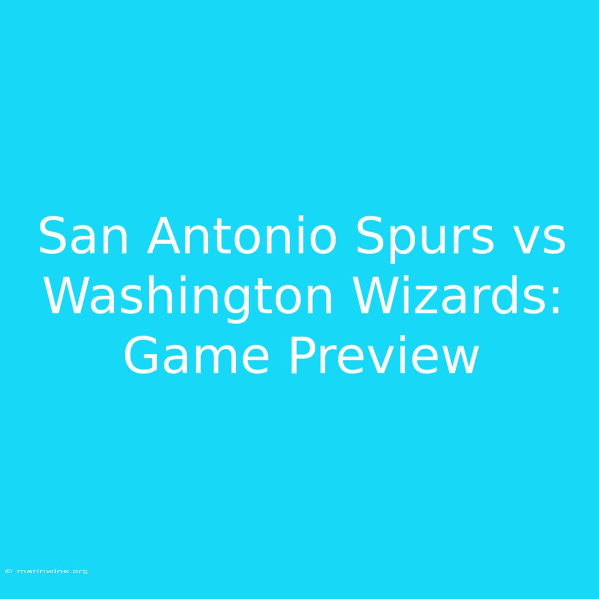 San Antonio Spurs Vs Washington Wizards: Game Preview