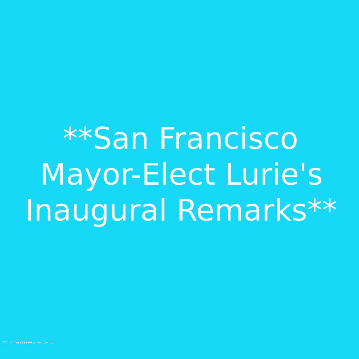 **San Francisco Mayor-Elect Lurie's Inaugural Remarks**