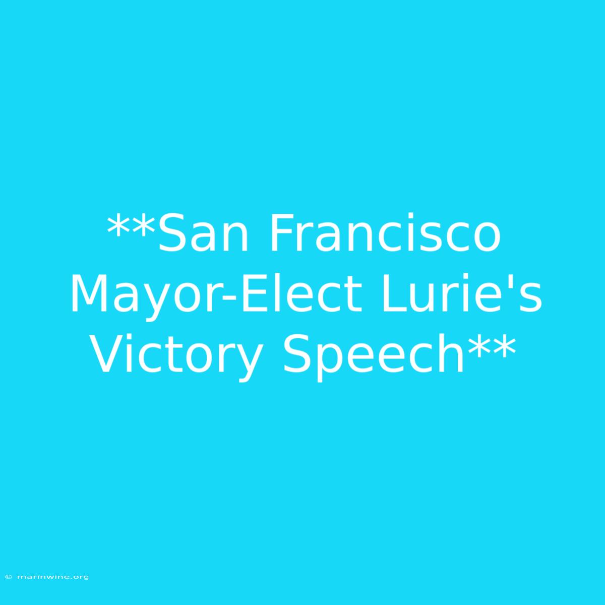 **San Francisco Mayor-Elect Lurie's Victory Speech** 