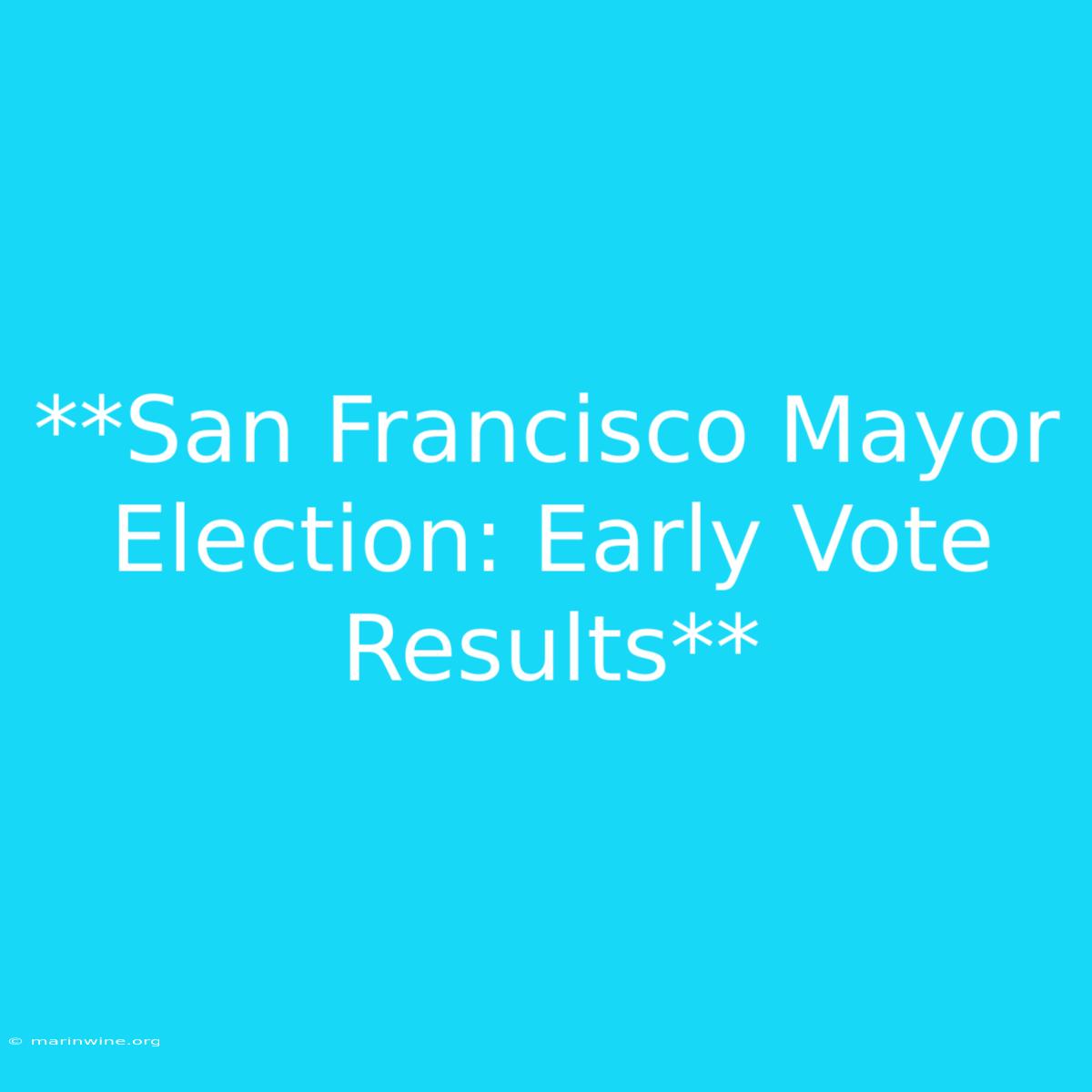 **San Francisco Mayor Election: Early Vote Results**