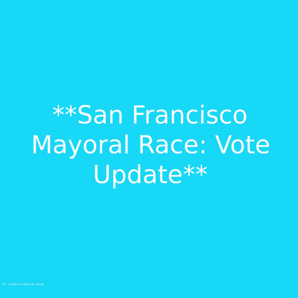 **San Francisco Mayoral Race: Vote Update** 