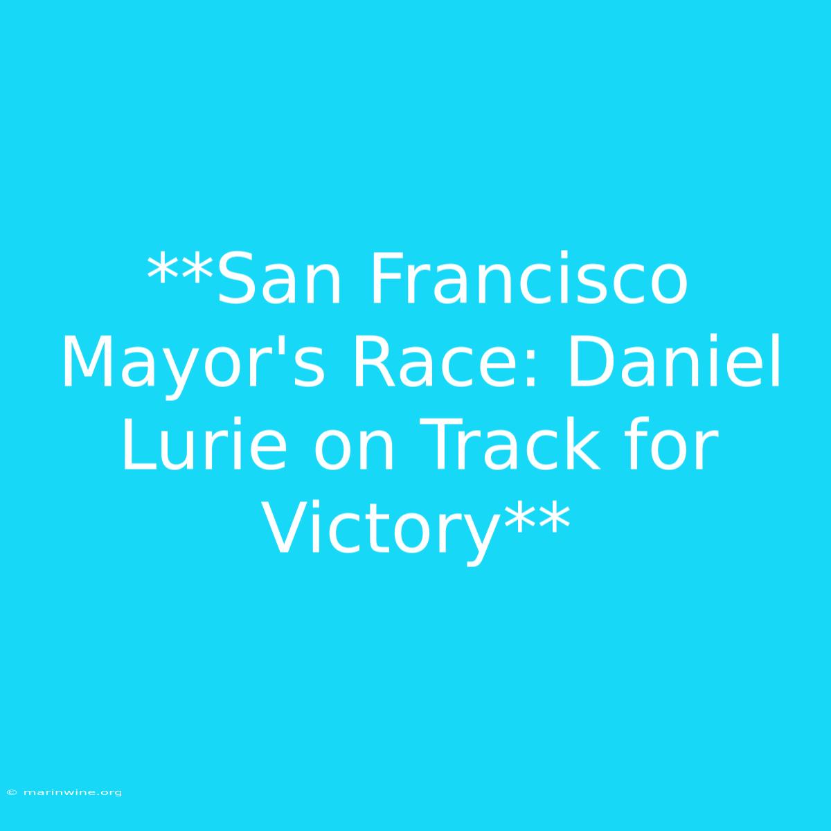 **San Francisco Mayor's Race: Daniel Lurie On Track For Victory** 