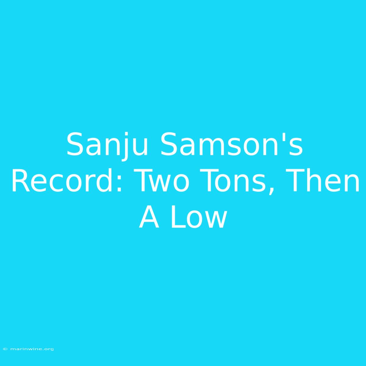 Sanju Samson's Record: Two Tons, Then A Low