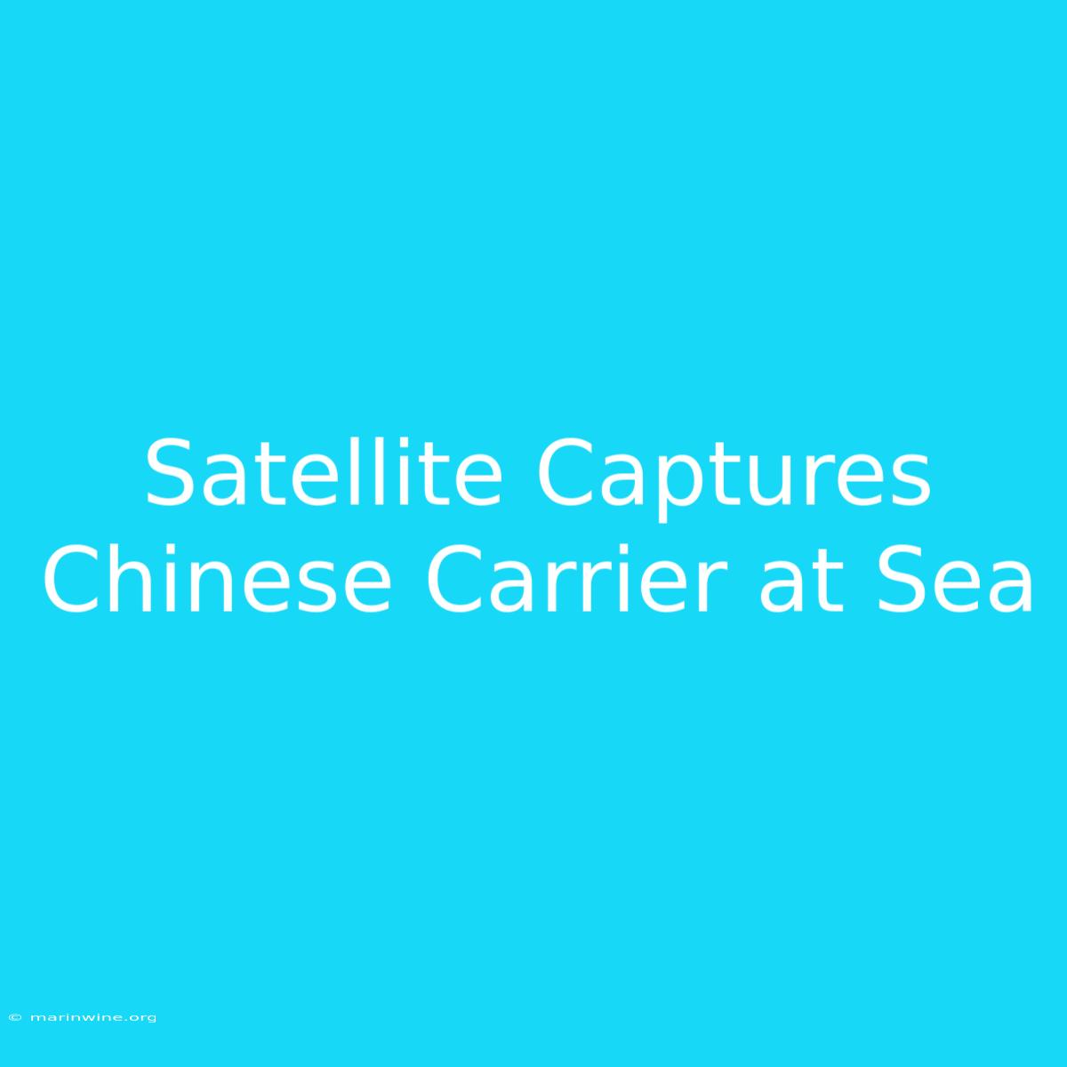 Satellite Captures Chinese Carrier At Sea