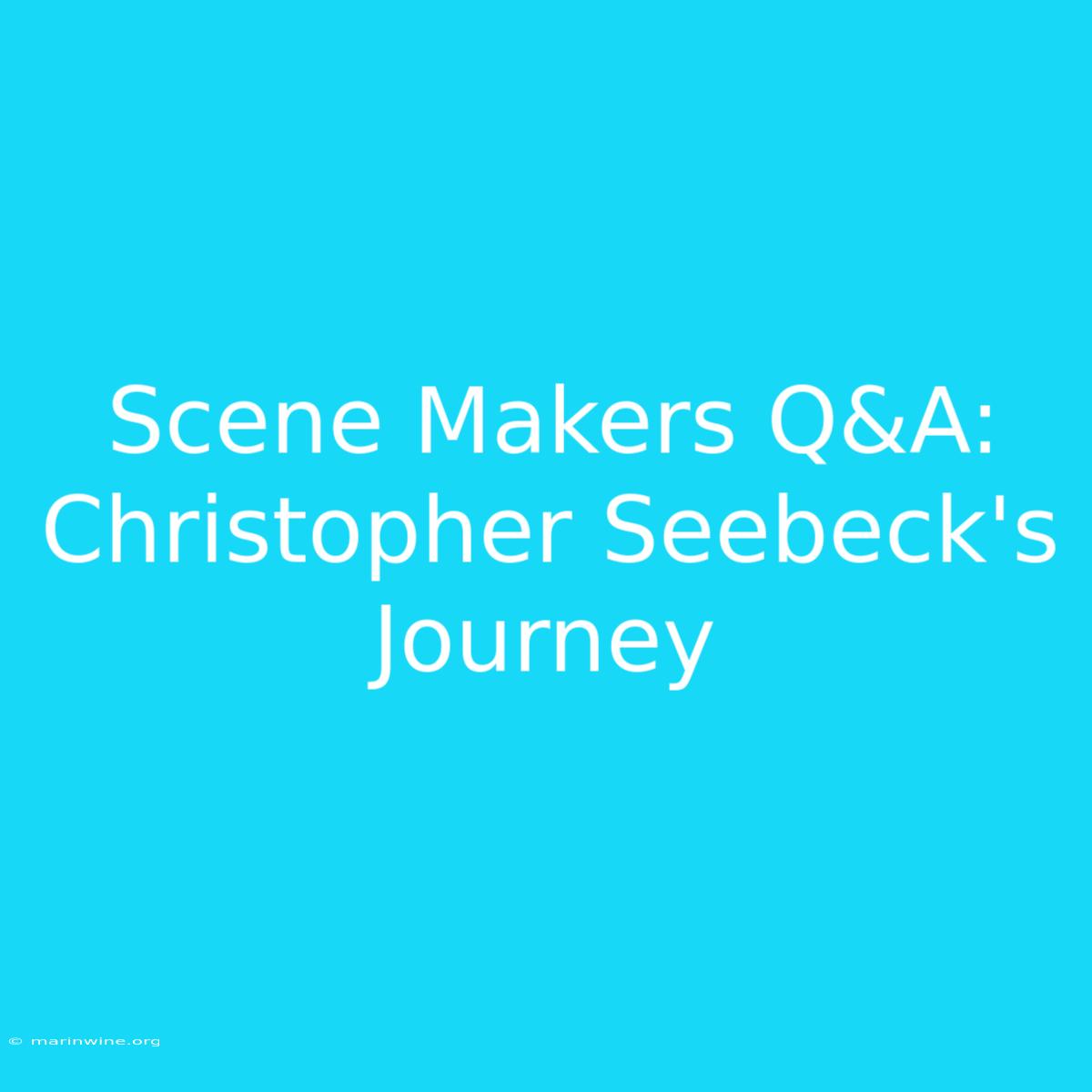 Scene Makers Q&A: Christopher Seebeck's Journey