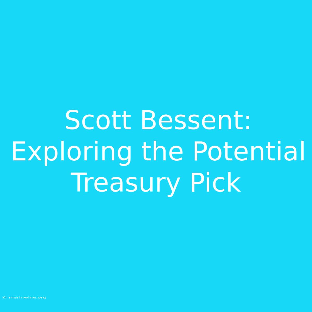 Scott Bessent: Exploring The Potential Treasury Pick 