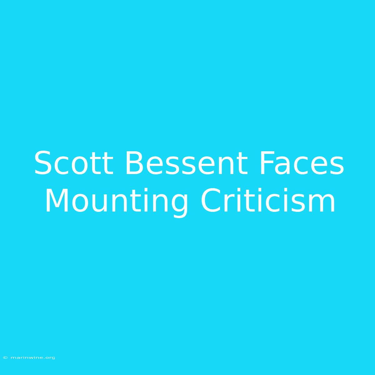 Scott Bessent Faces Mounting Criticism 