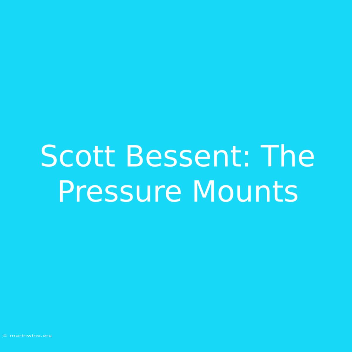 Scott Bessent: The Pressure Mounts