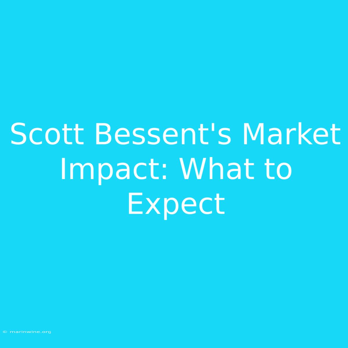 Scott Bessent's Market Impact: What To Expect