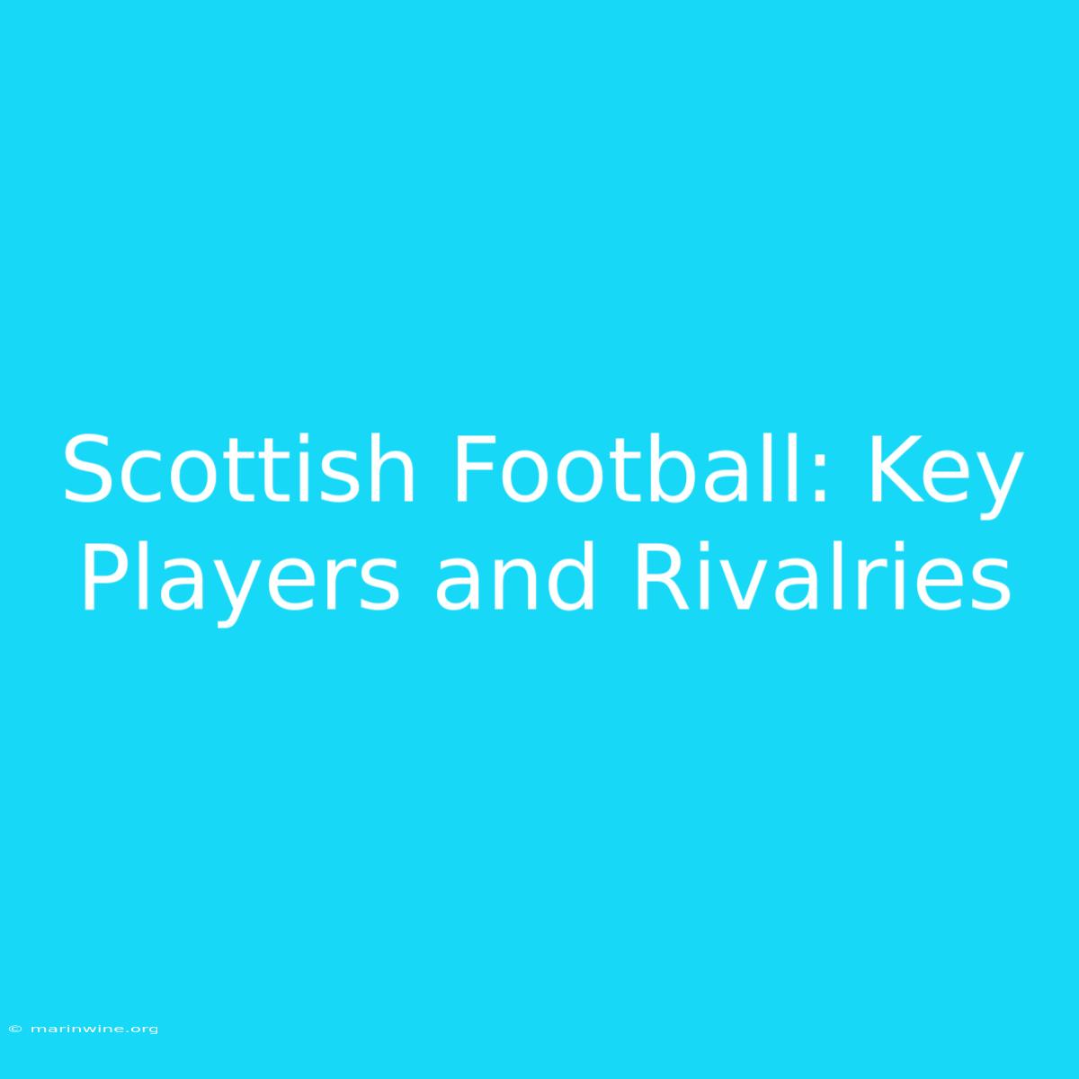 Scottish Football: Key Players And Rivalries 