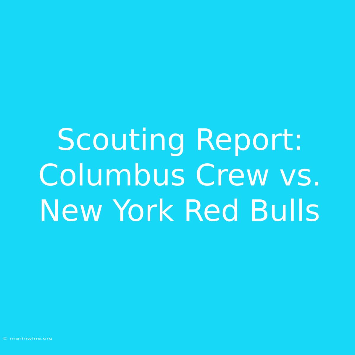 Scouting Report: Columbus Crew Vs. New York Red Bulls 