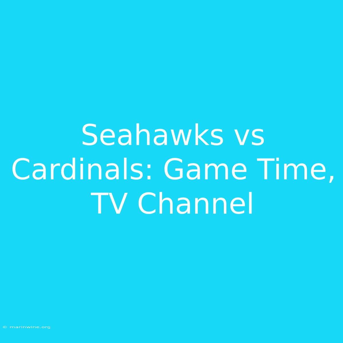 Seahawks Vs Cardinals: Game Time, TV Channel