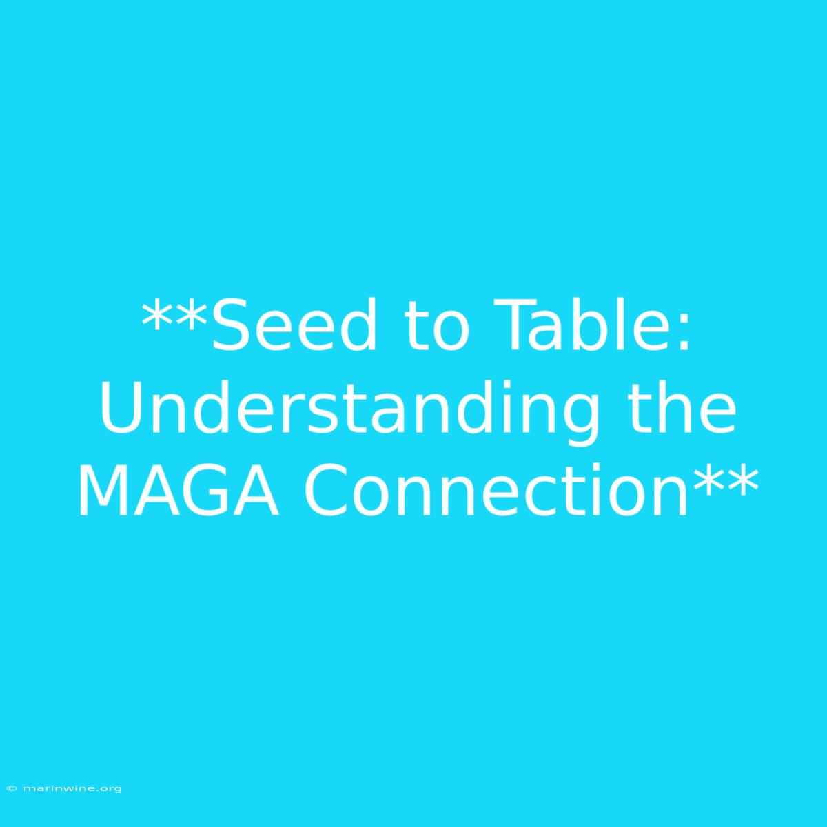 **Seed To Table: Understanding The MAGA Connection**