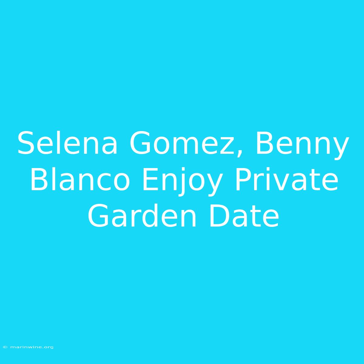 Selena Gomez, Benny Blanco Enjoy Private Garden Date