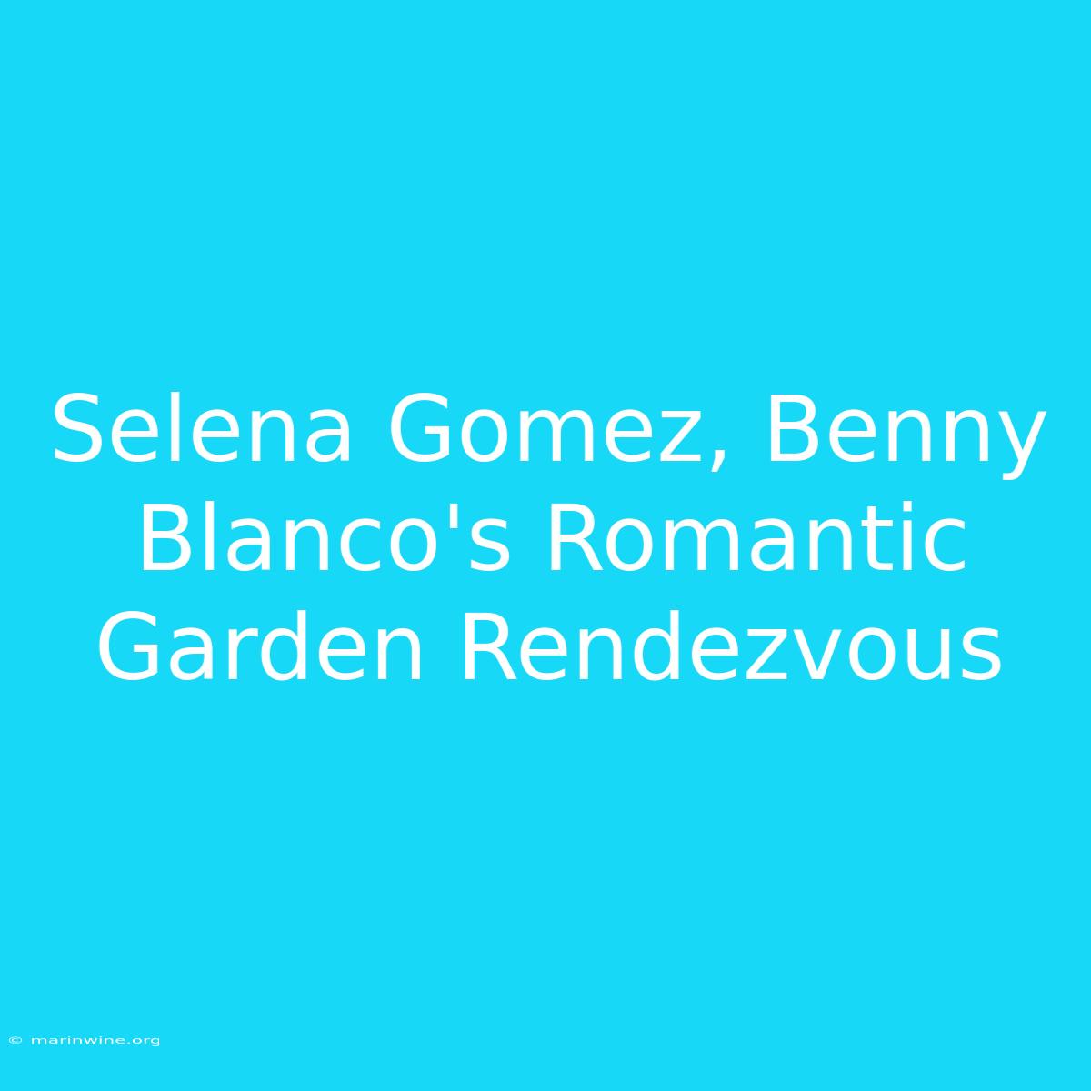 Selena Gomez, Benny Blanco's Romantic Garden Rendezvous 