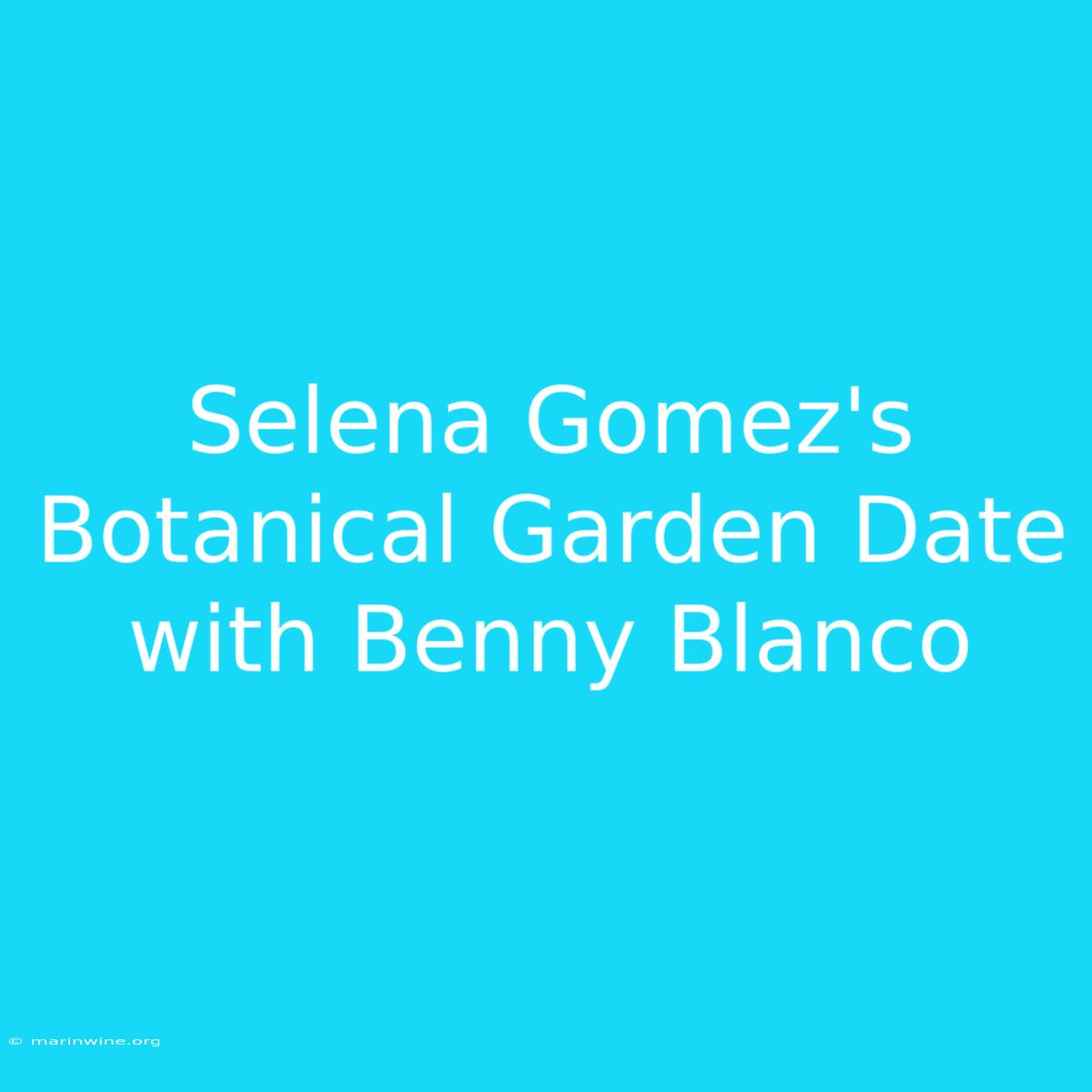 Selena Gomez's Botanical Garden Date With Benny Blanco