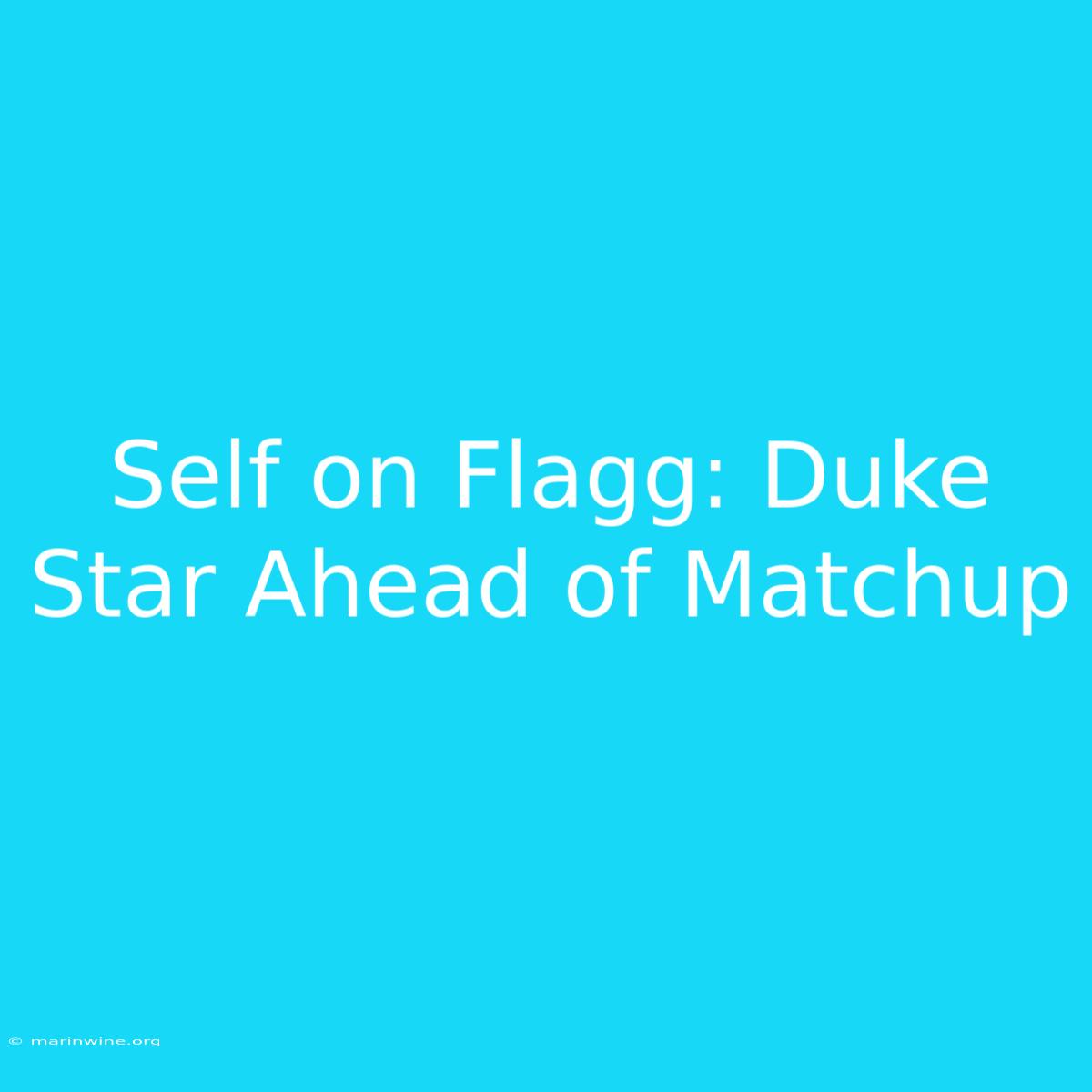 Self On Flagg: Duke Star Ahead Of Matchup