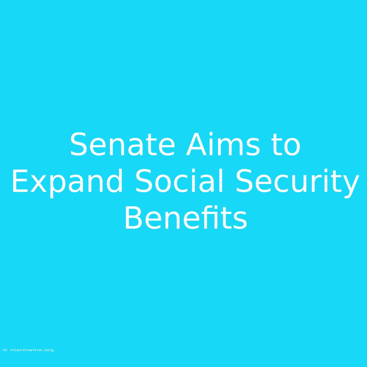 Senate Aims To Expand Social Security Benefits