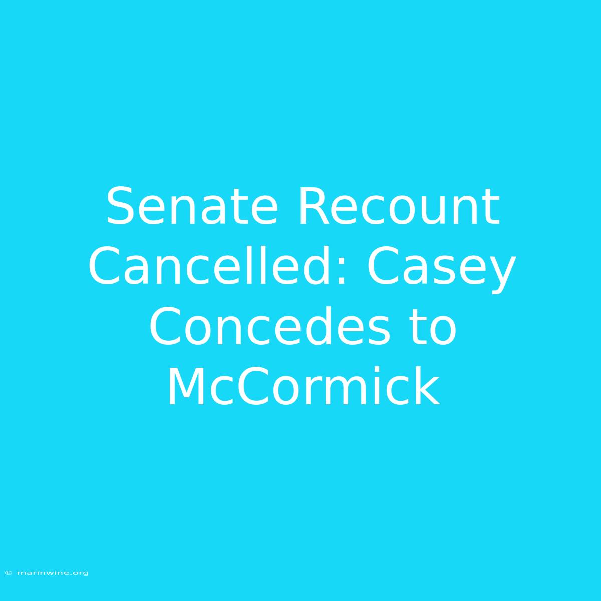 Senate Recount Cancelled: Casey Concedes To McCormick