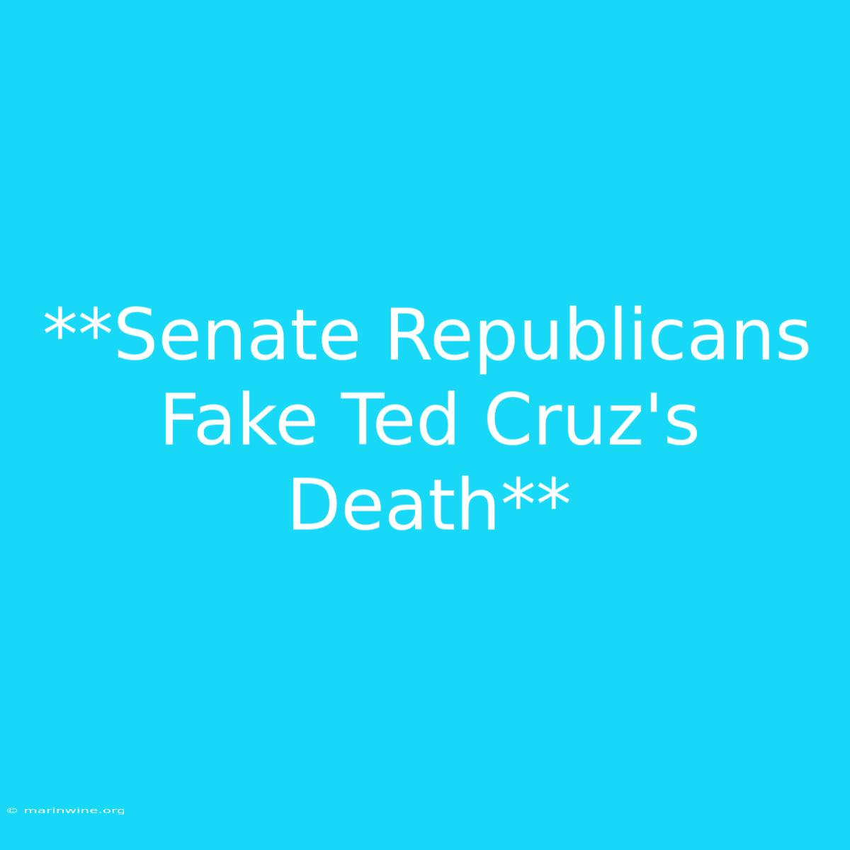 **Senate Republicans Fake Ted Cruz's Death**