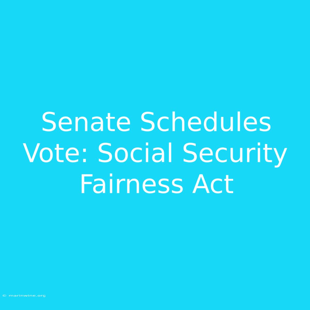 Senate Schedules Vote: Social Security Fairness Act