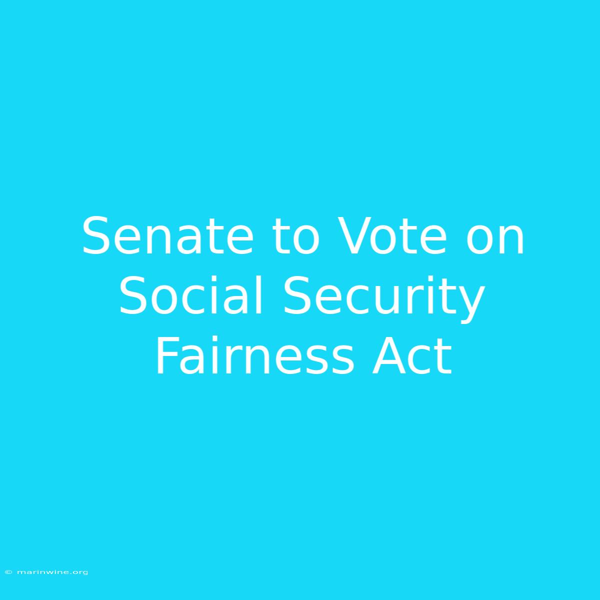 Senate To Vote On Social Security Fairness Act