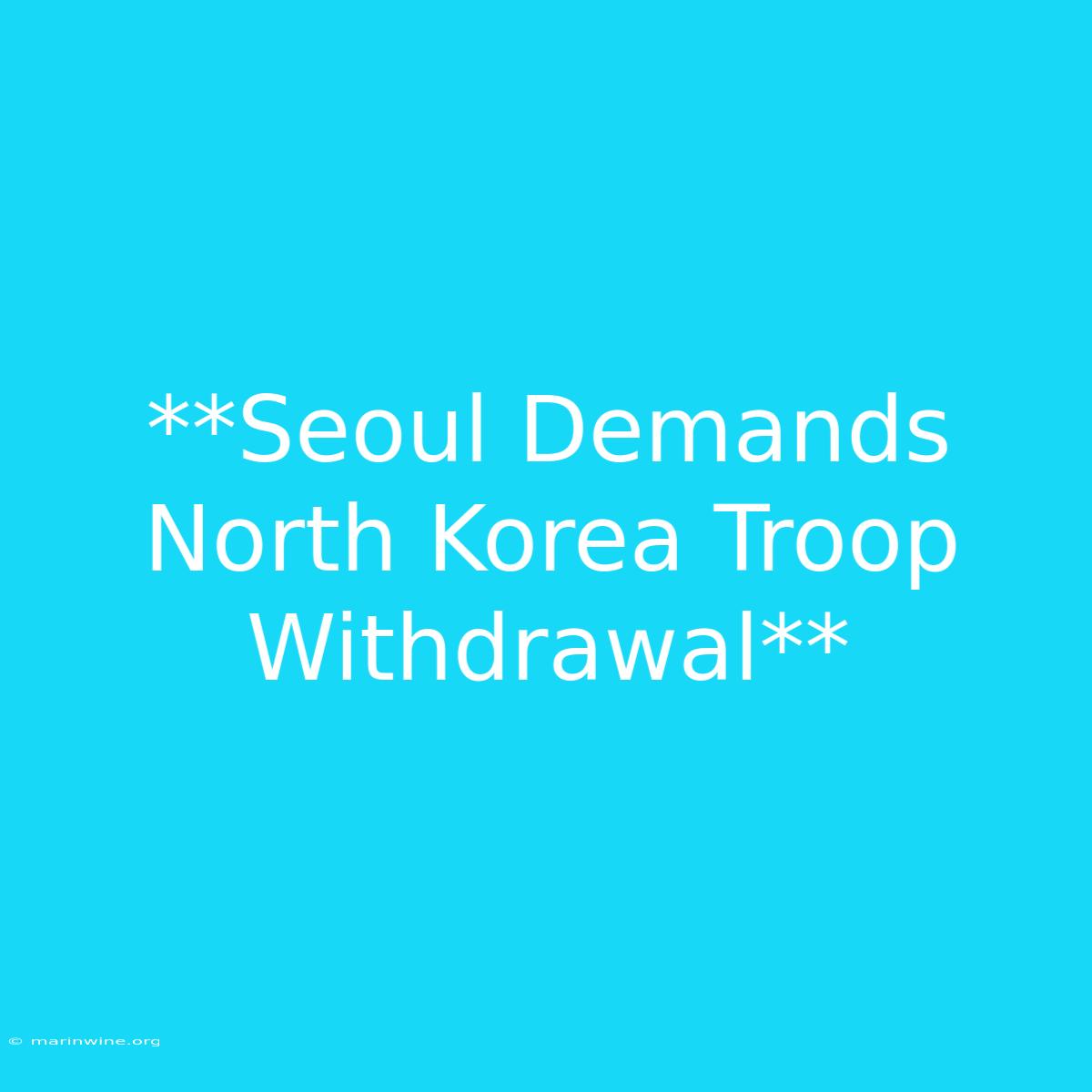 **Seoul Demands North Korea Troop Withdrawal**