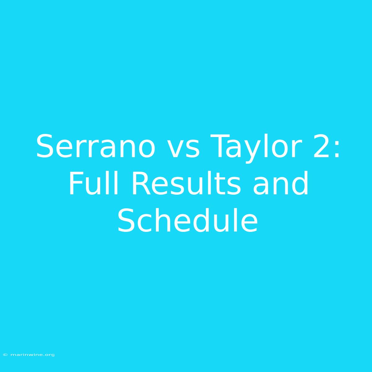 Serrano Vs Taylor 2: Full Results And Schedule