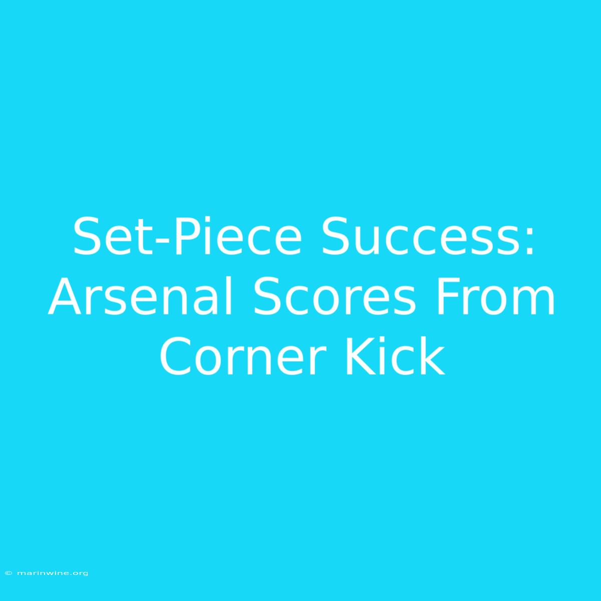 Set-Piece Success: Arsenal Scores From Corner Kick