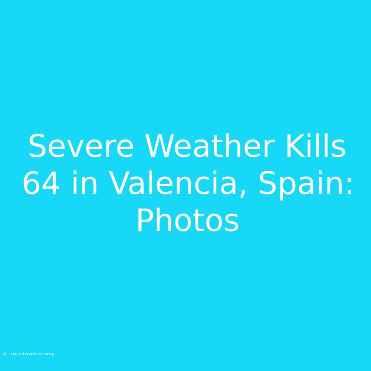 Severe Weather Kills 64 In Valencia, Spain: Photos 