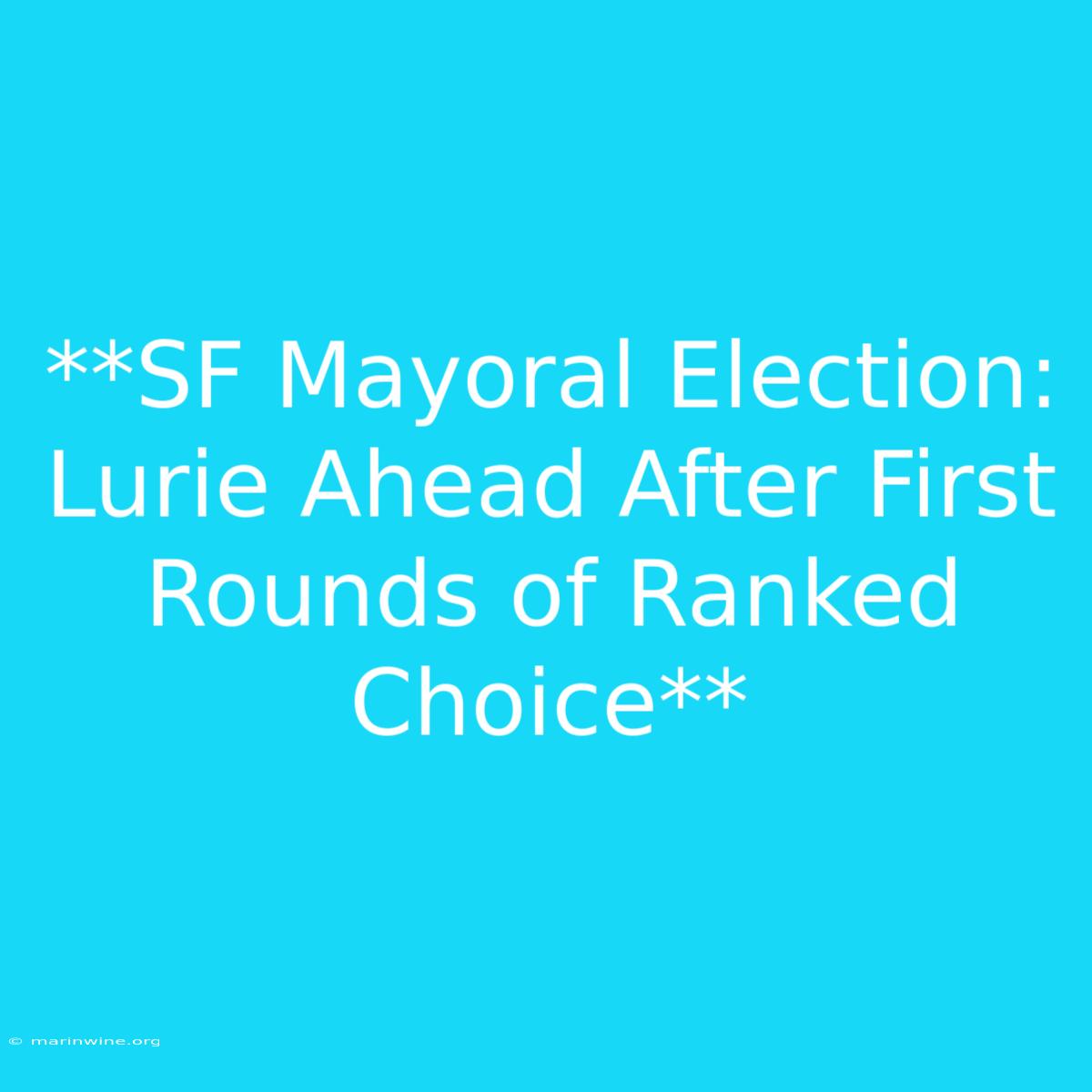 **SF Mayoral Election: Lurie Ahead After First Rounds Of Ranked Choice** 