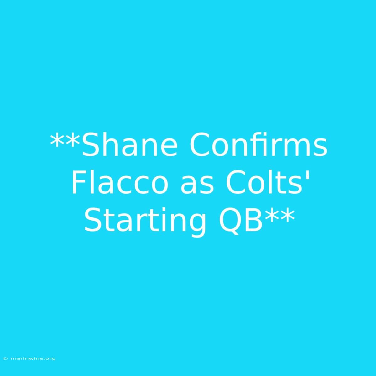 **Shane Confirms Flacco As Colts' Starting QB** 