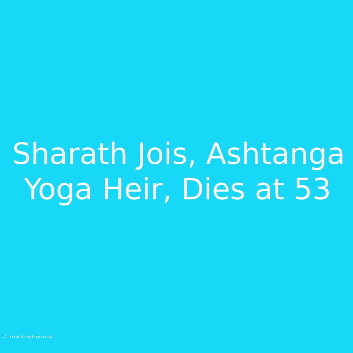 Sharath Jois, Ashtanga Yoga Heir, Dies At 53