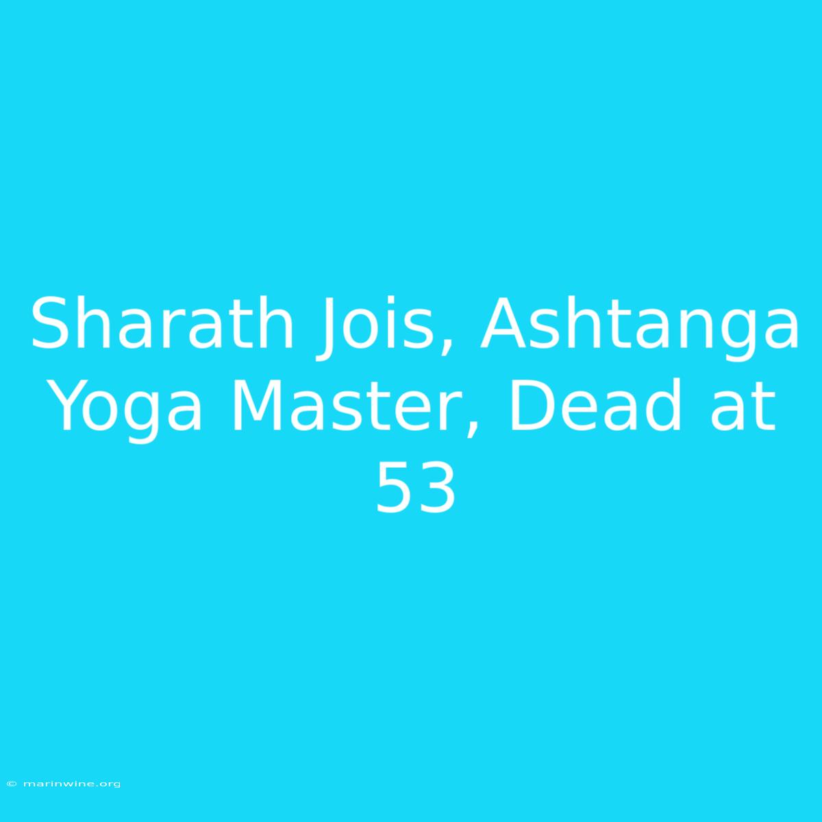 Sharath Jois, Ashtanga Yoga Master, Dead At 53 