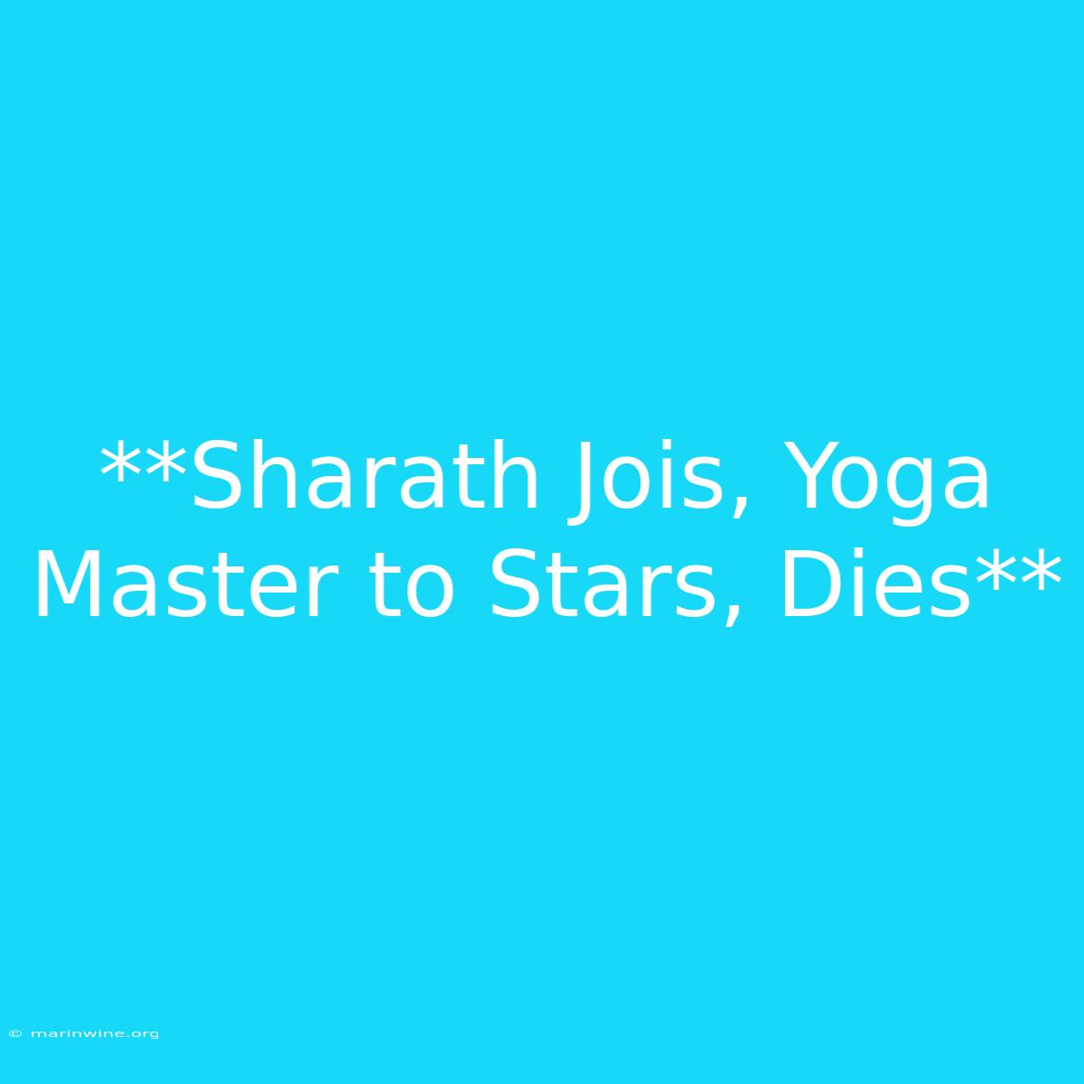 **Sharath Jois, Yoga Master To Stars, Dies**