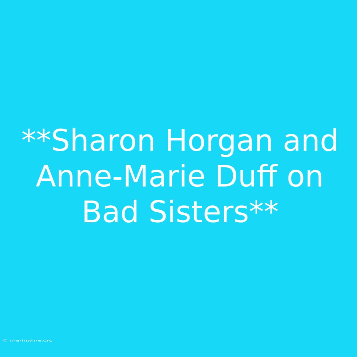 **Sharon Horgan And Anne-Marie Duff On Bad Sisters**