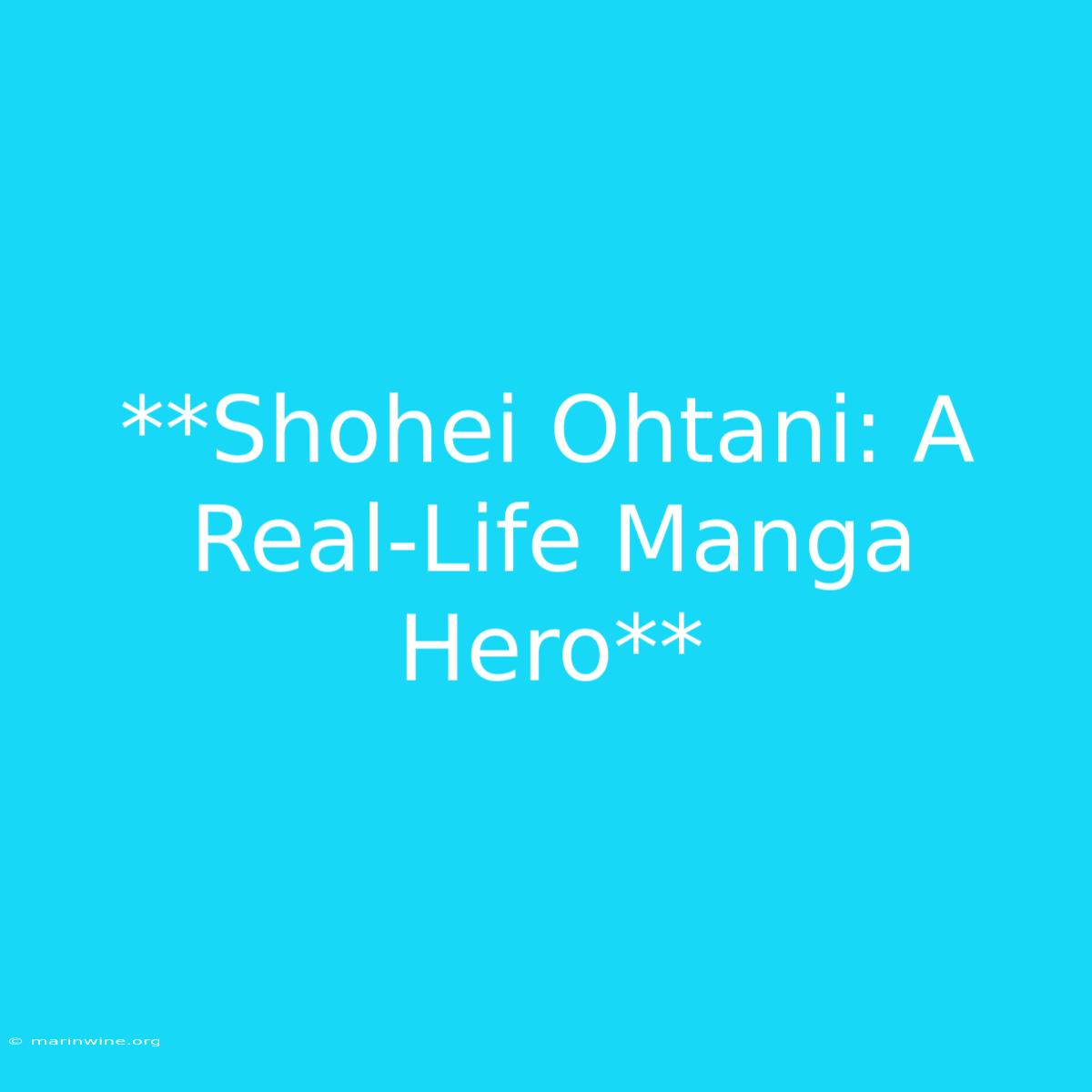 **Shohei Ohtani: A Real-Life Manga Hero** 